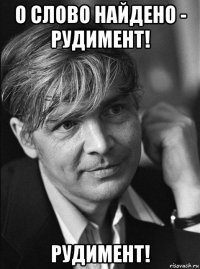 о слово найдено - рудимент! рудимент!