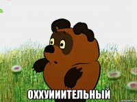  оххуииительный