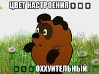 цвет настроения ➫ ➫ ➫ ➫ ➫ ➫ оххуительный