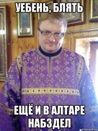 уебень, блять ещё и в алтаре набздел