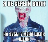 я не серый волк но зубы у меня щелк щелк