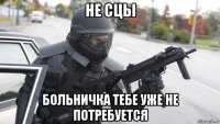 не сцы больничка тебе уже не потребуется