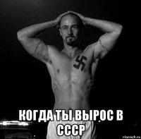  когда ты вырос в ссср