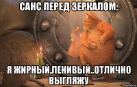санс перед зеркалом: я жирный,ленивый..отлично выгляжу