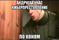 андрюха унас киберпреступление по коням