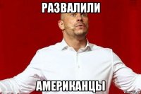 развалили американцы