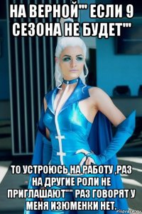 на верной''' если 9 сезона не будет''' то устроюсь на работу ,раз на другие роли не приглашают"" раз говорят у меня изюменки нет.