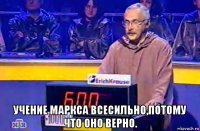  учение маркса всесильно,потому что оно верно.