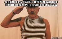ау днём и ночь счастье зову ау заблудился в тёмном лесу ау ничего другого на ум ау ау ау 