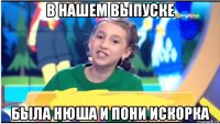в нашем выпуске была нюша и пони искорка