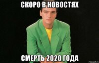 скоро в новостях смерть 2020 года