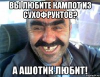 вы любите кампот из сухофруктов? а ашотик любит!