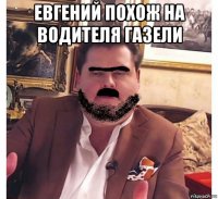 евгений похож на водителя газели 