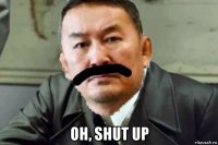  oh, shut up