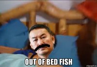  out of bed fish