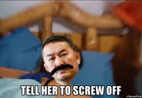  tell her to screw off