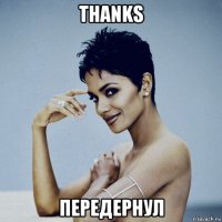 thanks передернул