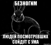 бе3hогnм людей посмотревших сойдут с ума