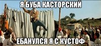 я буба касторский ебанулся я с кустоф