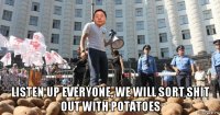  listen up everyone, we will sort shit out with potatoes