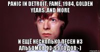 panic in detroit, fame, 1984, golden years..and more и ещё несколько песен из альбомов 93-99 годов:-)