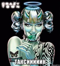  таксииииик
