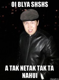 oi blya shshs a tak netak tak ta nahui