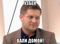 узбек вали домой!