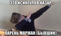 это исингулов назар парень маржан (бывший)