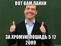 вот вам лайки за хромую лошадь 5 12 2009