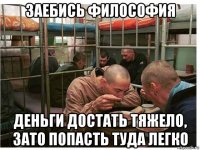 заебись философия деньги достать тяжело, зато попасть туда легко