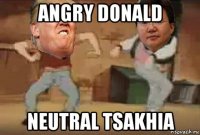 angry donald neutral tsakhia