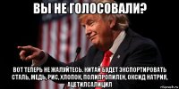 вы не голосовали? вот теперь не жалуйтесь. китай будет экспортировать сталь, медь, рис, хлопок, полипропилен, оксид натрия, ацетилсалицил