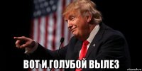  вот и голубой вылез