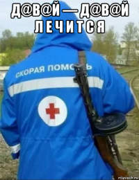 д@в@й — д@в@й л е ч и т с я 