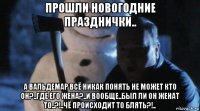прошли новогодние празднички.. а вальдемар всё никак понять не может кто он?..где его жена?..и вообще..был ли он женат то..?!..чё происходит то блять?!..