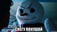  снегу покушай