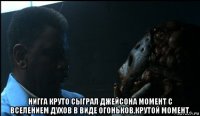  нигга круто сыграл джейсона момент с вселением духов в виде огоньков,крутой момент.