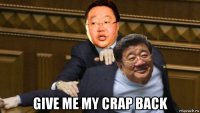 give me my crap back