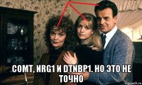  сомт, nrg1 и dtnbp1. но это не точно