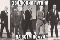 эволюция путина да всем по#уй