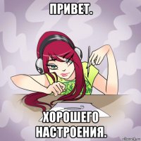 привет. хорошего настроения.