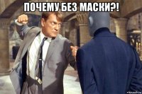 почему без маски?! 