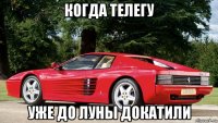 когда телегу уже до луны докатили