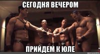 сегодня вечером прийдем к юле