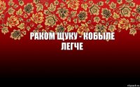 Раком щуку - кобыле легче