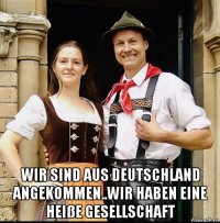 wir sind aus deutschland angekommen..wir haben eine heiße gesellschaft