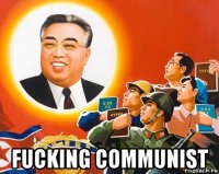  fucking communist