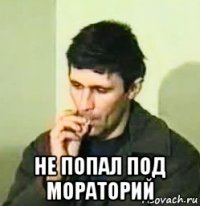  не попал под мораторий