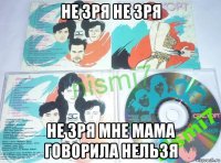 не зря не зря не зря мне мама говорила нельзя